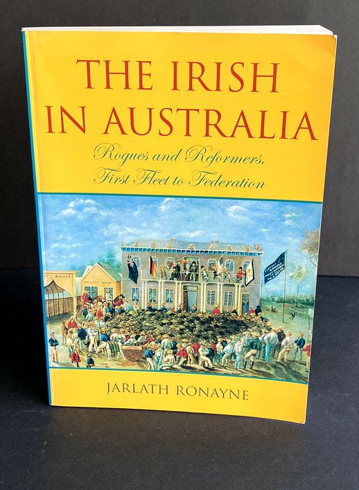 The Irish in Australia: Rogues and Reformers: First Fleet to Federation by Jarlath Ronayne