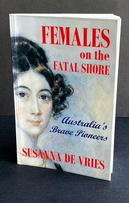 Females on the Fatal Shore: Australia&#39;s Brave Pioneers by Susanna De Vries