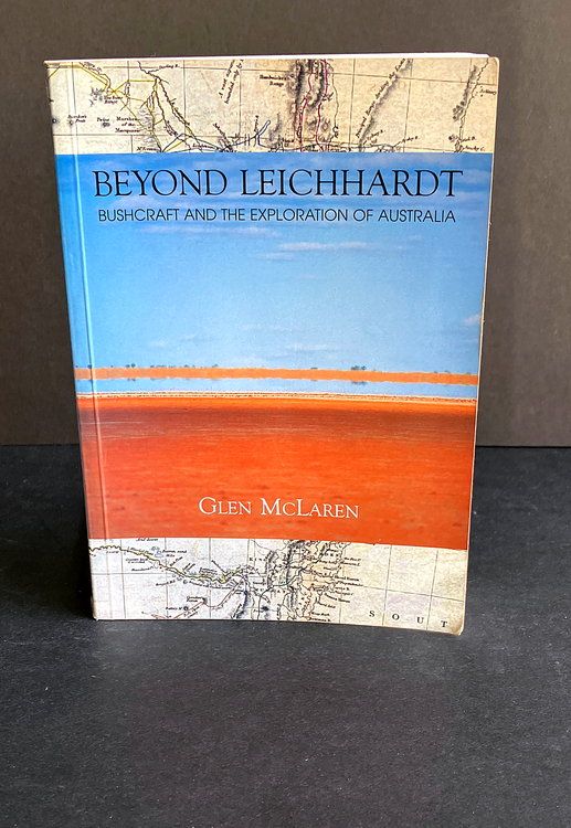 Beyond Leichhardt: Bushcraft and the Exploration of Australia by Glen McLaren
