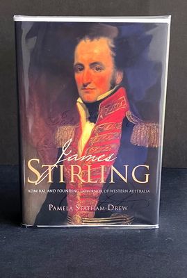 James Stirling: Admiral and Founding Governor of Western Australia by Pamela Statham-Drew