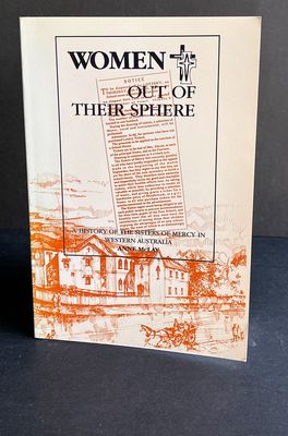 Women Out of Their Sphere: A History of the Sisters of Mercy in Western Australia by Anne McLay