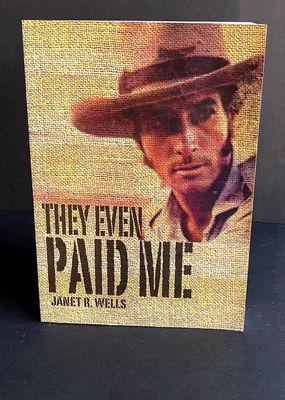 They Even Paid Me: Raw Reflections of a Third Generation Kimberley Cattleman by Janet R Wells