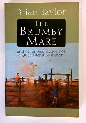 The Brumby Mare and Other Recollections of a Queensland Bushman by Brian Taylor