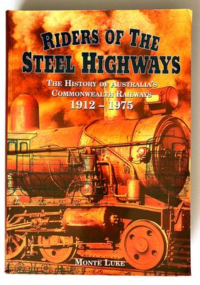 Riders of the Steel Highways: The History of Australia&#39;s Commonwealth Railways 1912-1975 by Monte Luke