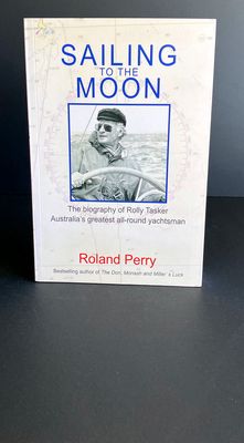 Sailing to the Moon: The Biography of Rolly Tasker, Australia’s Greatest All-Round Yachtsman by Roland Perry