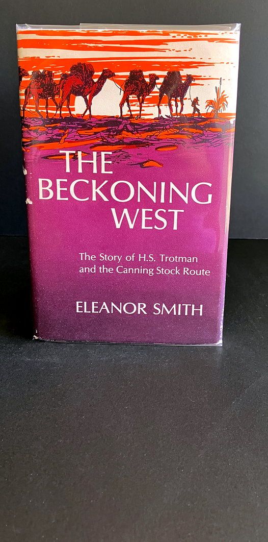 The Beckoning West: The Story of H S Trotman and the Canning Stock Route [Hardcopy] by Eleanor Smith