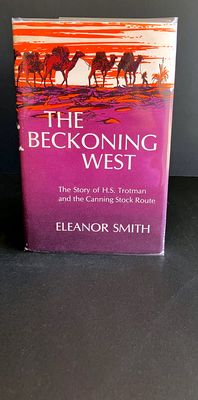 The Beckoning West: The Story of H S Trotman and the Canning Stock Route [Hardcopy] by Eleanor Smith
