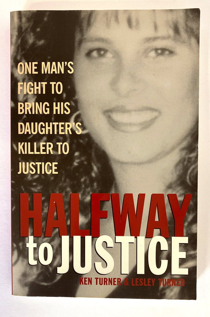 Halfway to Justice: One Man’s Fight To Bring His Daughter’s Murderer to Justice by Ken Turner and Lesley Turner