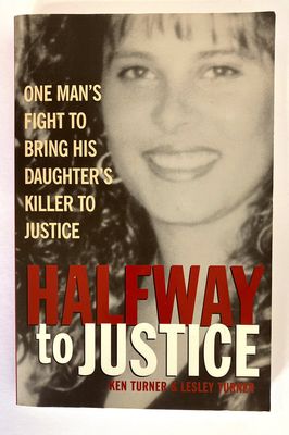 Halfway to Justice: One Man’s Fight To Bring His Daughter’s Murderer to Justice by Ken Turner and Lesley Turner