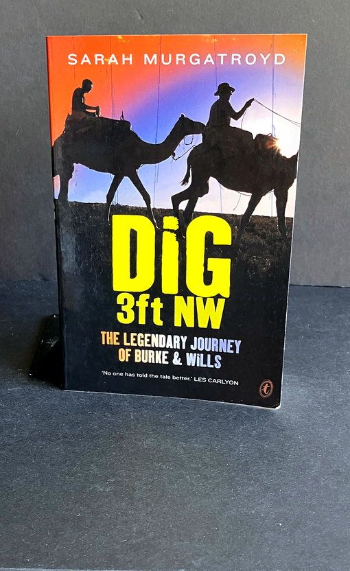 Dig 3ft NW: The Legendary Journey of Burke and Wills by Sarah Murgatroyd