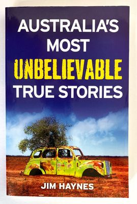 Australia’s Most Unbelievable True Stories by Jim Haynes