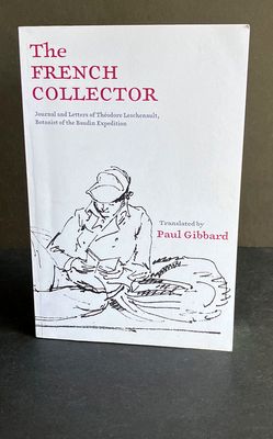 The French Collector: Journal and Letters of Théodore Leschenault, Botanist of the Baudin Expedition translated by Paul Gibbard