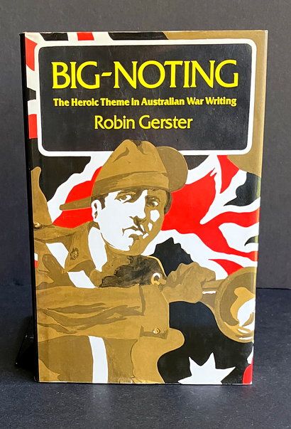 Big-Noting: The Heroic Theme in Australian War Writing by Robin Gerster