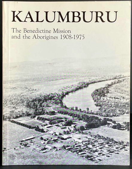 Kalumburu: The Benedictine Mission and the Aborigines 1908–1975 by Eugene Perez