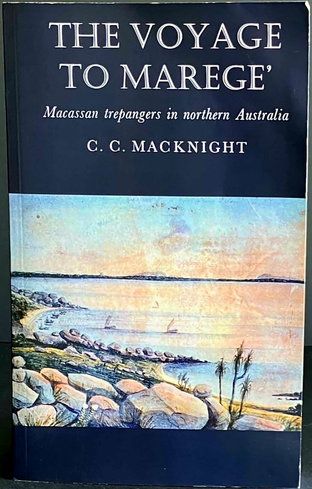 The Voyage to Marege: Macassan Trepangers in Northern Australia by C C Macknight
