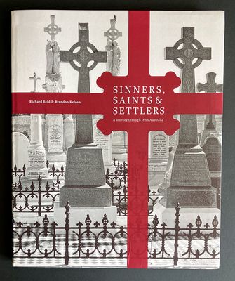Sinners, Saints and Settlers: A Journey Through Irish Australia by Richard Reid and Brendon Kelson