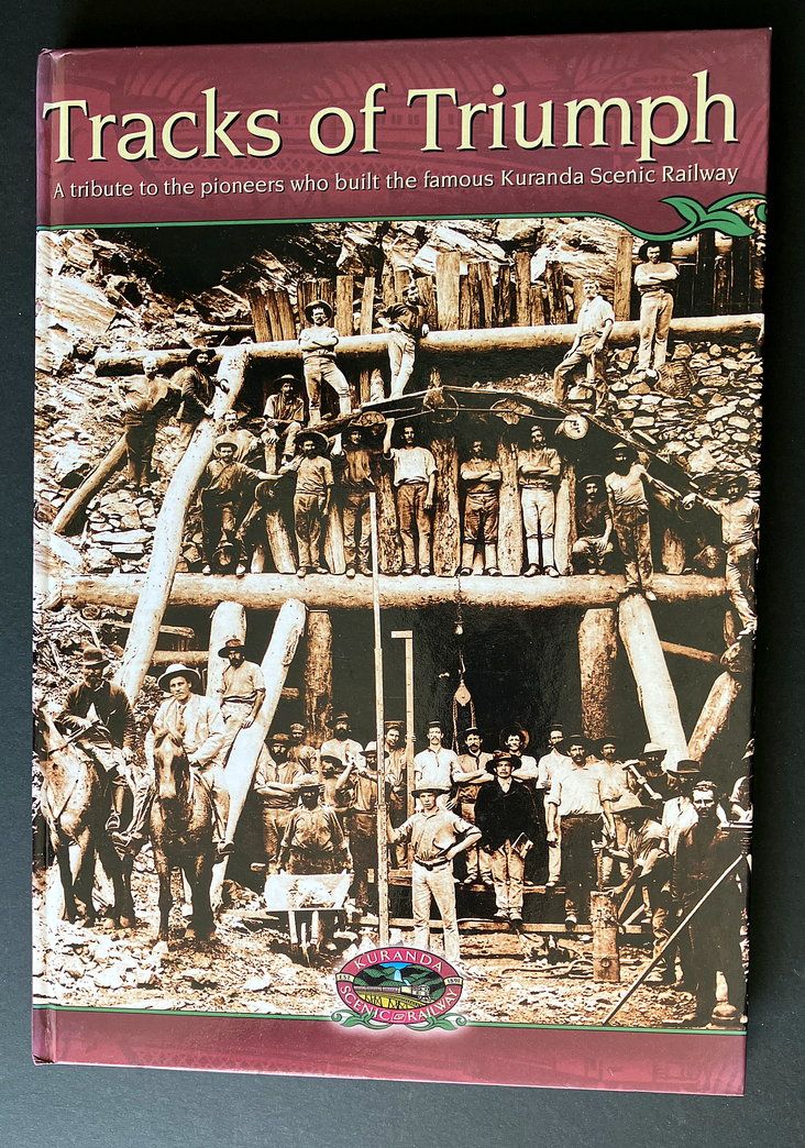Tracks of Triumph: A Tribute to the Pioneers Who Built the Famous Kuranda Scenic Railway by Alan Hudson