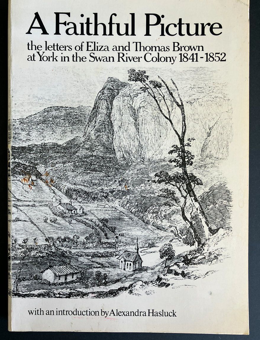 A Faithful Picture: The Letters of Eliza and Thomas Brown at York in the Swan River Colony, 1841-1852 edited by Peter Cowan with an Introduction by  Alexandra Hasluck