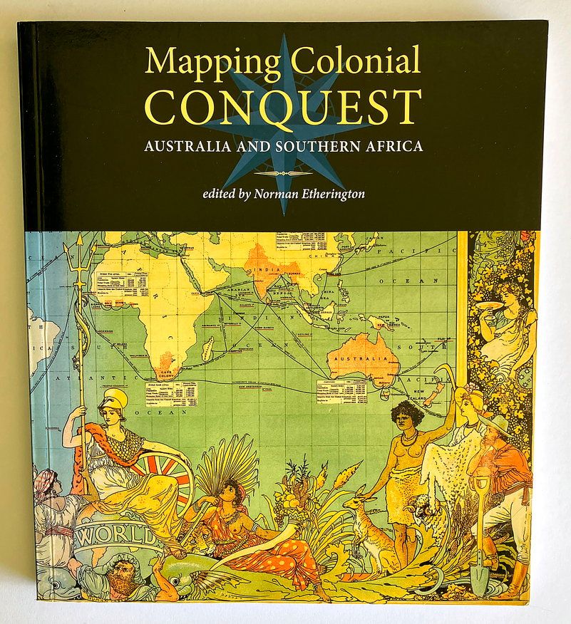Mapping Colonial Conquest: Australia and Southern Africa edited by Norman Etherington
