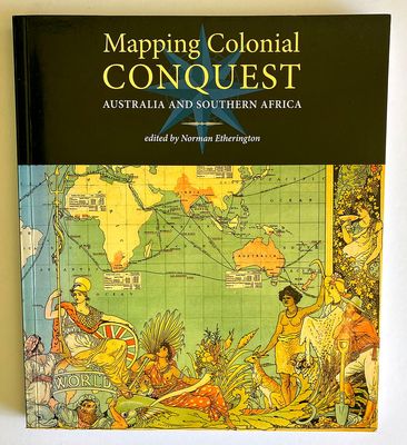 Mapping Colonial Conquest: Australia and Southern Africa edited by Norman Etherington