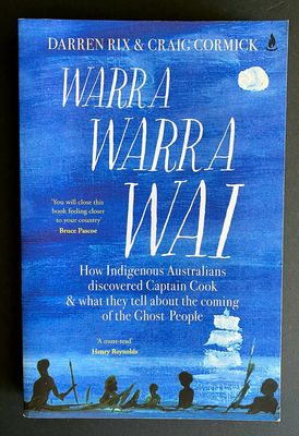 Warra Warra Wai: How Indigenous Australians Discovered Captain Cook & What They Tell About the Coming of the Ghost People by Darren Rix & Craig Cormick Warra Warra Wai: How Indigenous Australians Discovered Captain Cook & What They Tell About the Coming of the Ghost People by Darren Rix & Craig Cormick
