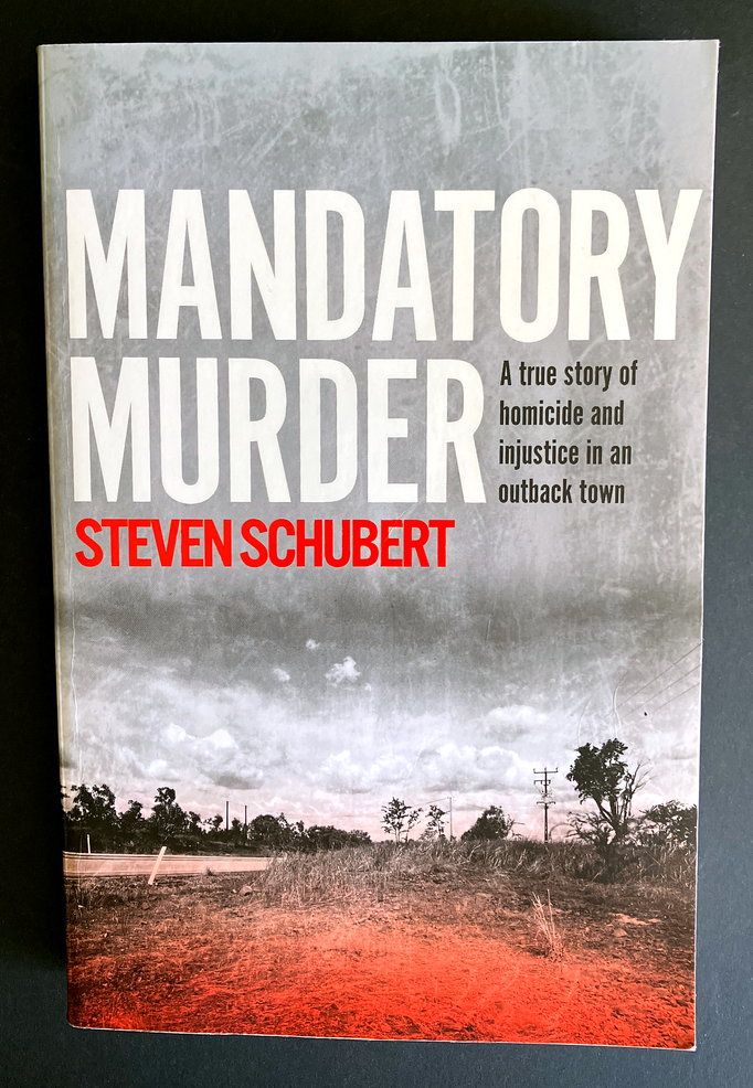 Mandatory Murder: A True Story of Homicide and Injustice in an Outback Town by Steven Schubert