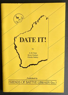 Date it! : A Western Australian Chronology to 1929 by A H Chate, Bruce Graham and Glenda Oakley
