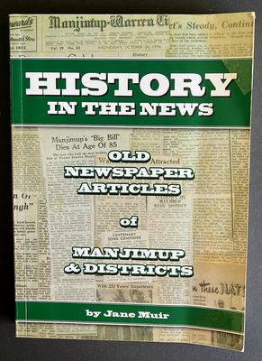 History in the News: Old Newspaper Articles of Manjimup &amp; Districts by Jane Muir