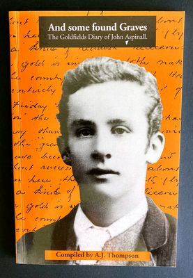 And Some Found Graves: The Goldfields Diary of John Aspinall compiled by A J Thompson