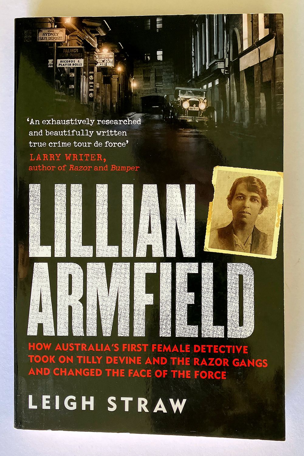 Lillian Armfield: How Australia’s First Female Detective Took On Tilly Devine and the Razor Gangs and Changed the Face of the Force by Leigh Straw