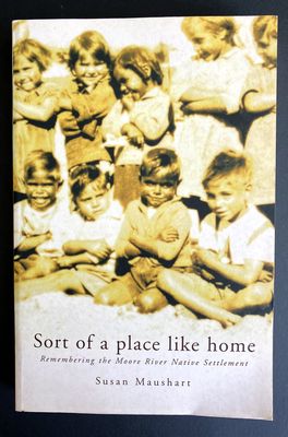 Sort of a Place Like Home: Remembering the Moore River Native Settlement by Susan Maushart