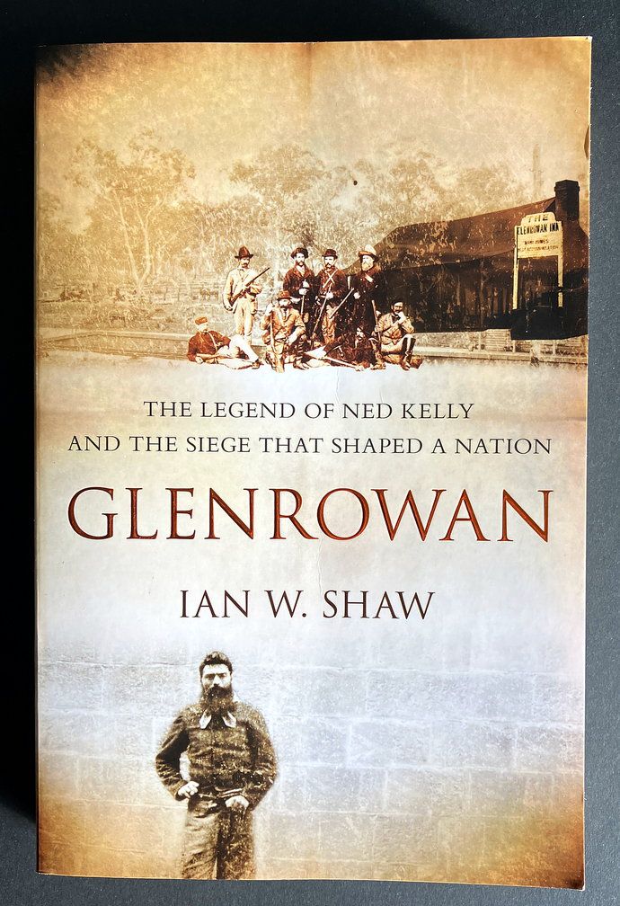 Glenrowan: The Legend of Ned Kelly and the Siege That Shaped a Nation by Ian W Shaw