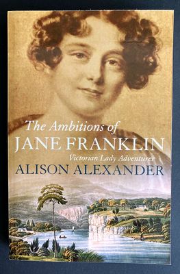 The Ambitions of Jane Franklin: Victorian Lady Adventurer by Alison Alexander