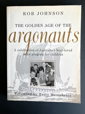 The Golden Age of the Argonauts: A Celebration of Australia’s Best-Loved Radio Program for Children by Rob Johnson