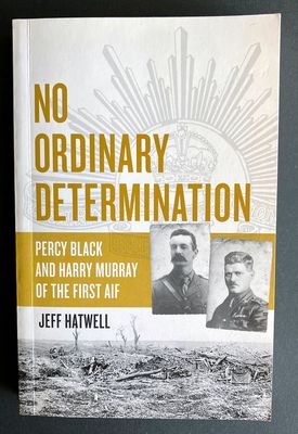 No Ordinary Determination: Percy Black and Harry Murray of the AIF by Jeff Hatwell