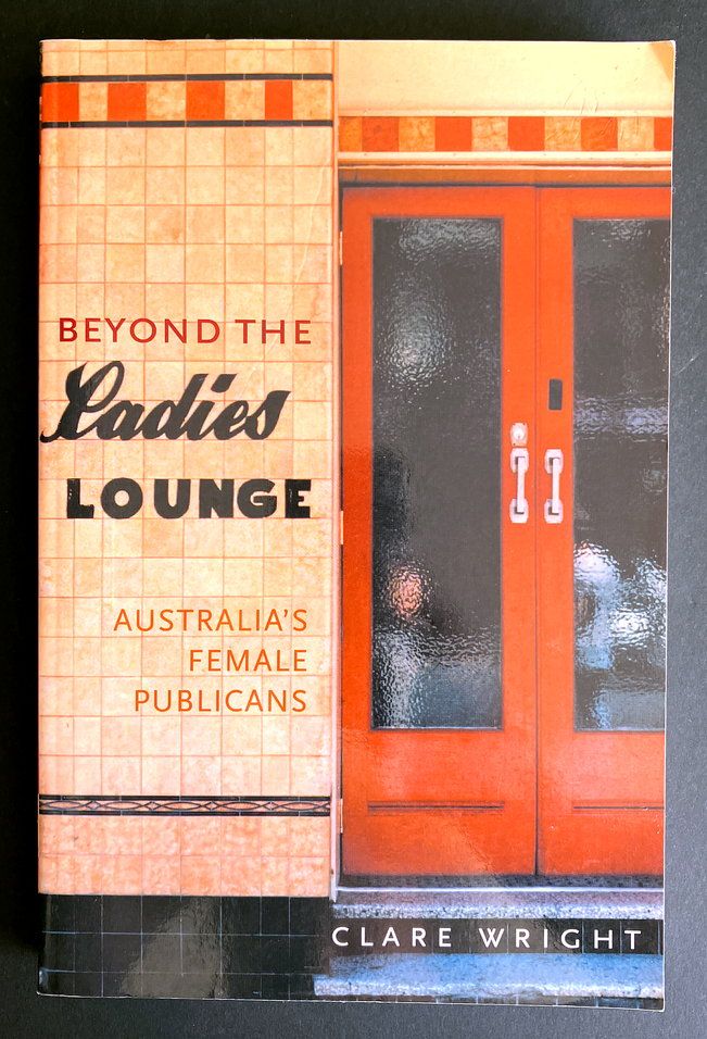 Beyond the Ladies Lounge: Australia&#39;s Female Publicans by Clare Wright