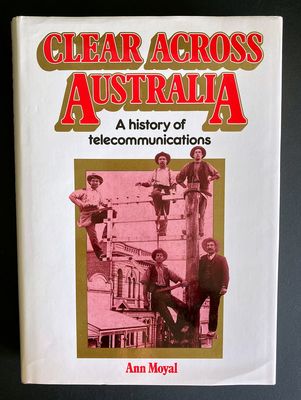 Clear Across Australia: A History to Telecommunications by Ann Moyal