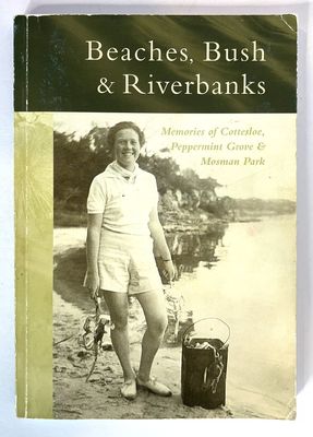 Beaches, Bush &amp; Riverbanks: Memories of Cottesloe, Peppermint Grove &amp; Mosman Park edited by Katherine Wallace