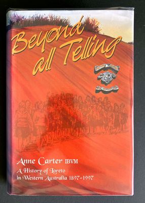 Beyond All Telling: A History of Loreto in Western Australia 1897-1997 by Anne Carter
