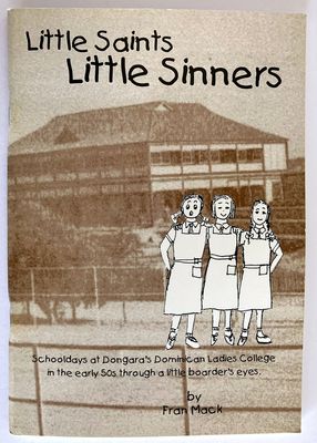 Little Saints, Little Sinners: Schooldays at Dongara&#39;s Dominican Ladies College in the Early 50s Through a Little Boarders Eye by Fran Mack (nee Frances Knuckey)
