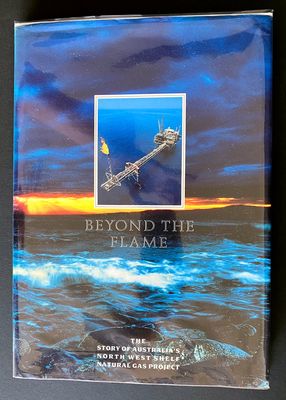 Beyond the Flame: The Story of Australia&#39;s North West Shelf Natural Gas Project by Graeme Atherton and Rick Wilkinson