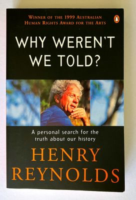 Why Weren&#39;t We Told? A Personal Search for the Truth About Our History by Henry Reynolds