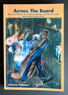 Across the Board: Stories of Western Australian Shearings as Told by the People Who Worked in the Sheds by Valerie Hobson