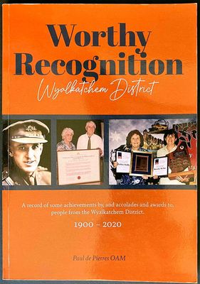 Worthy Recognition: A Record of Some Achievements by and Accolades and Awards to People from the Wyalkatchem District 1900-2020