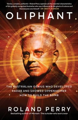 Oliphant: The Australian Genius Who Developed Radar and Showed Oppenheimer How to Build the Bomb by Roland Perry