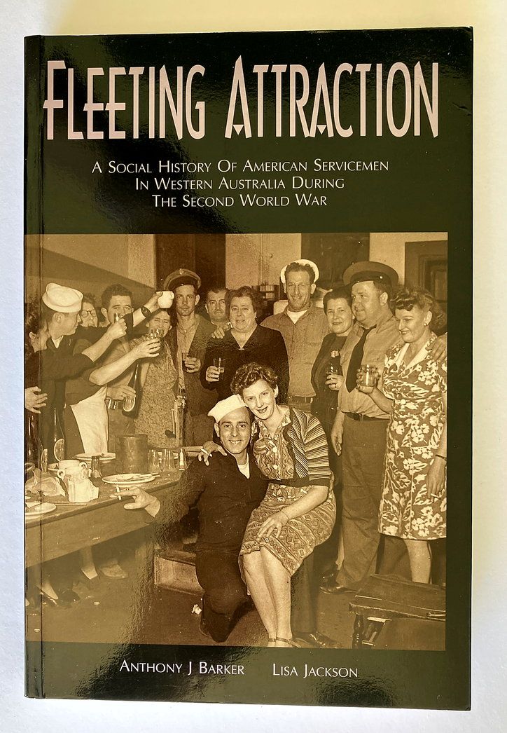 Fleeting Attraction: A Social History of American Servicemen in Western Australia During the Second World War by Anthony J Barker and Lisa Jackson