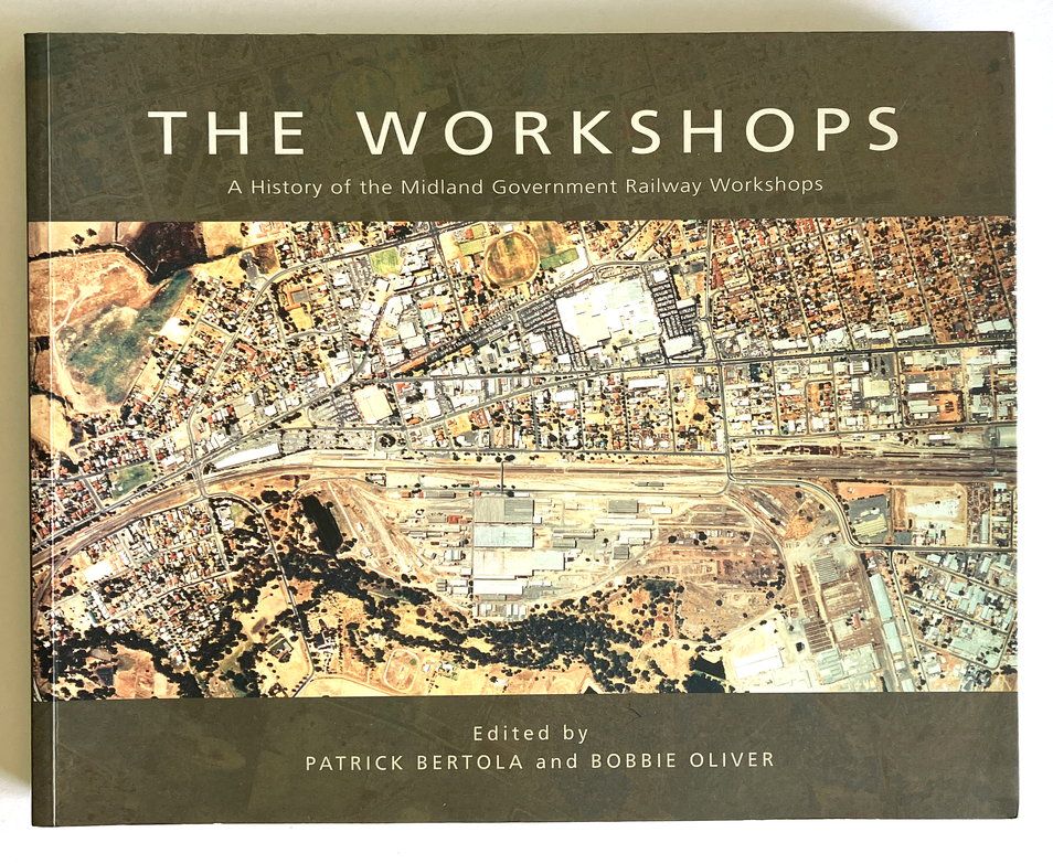 The Workshops: A History of the Midland Government Railway Workshops Edited by Patrick Bertola and Bobbie Oliver