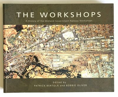 The Workshops: A History of the Midland Government Railway Workshops Edited by Patrick Bertola and Bobbie Oliver