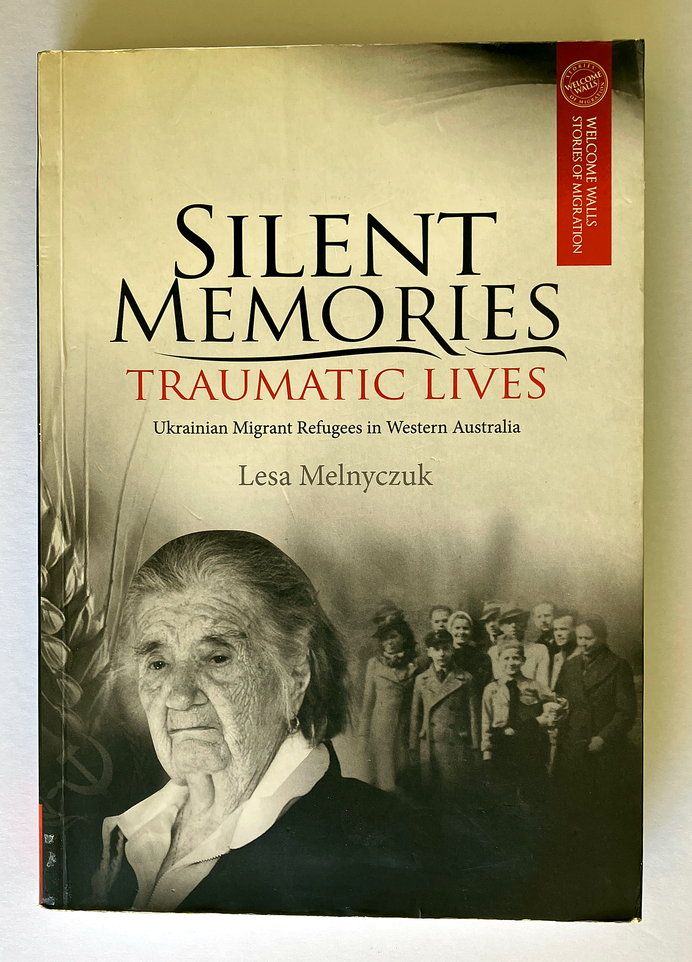 Silent Memories, Traumatic Lives: Ukrainian Migrant Refugees in Western Australia by Lesa Melnyczuk