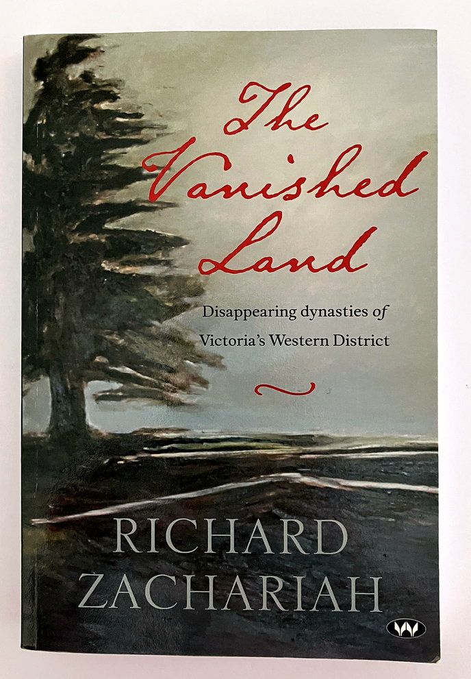 The Vanished Land: Disappearing Dynasties of Victoria&#39;s Western District by Richard Zachariah